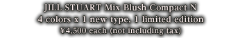 JILL STUART Mix Blush Compact N 4 colors x 1 new type, 1 limited edition 4,500yen each (4,725yen including tax)