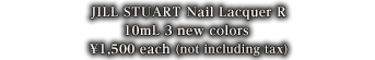 JILL STUART Nail Lacquer R 10mL 3 new colors 1,500yen each (1,575yen including tax)