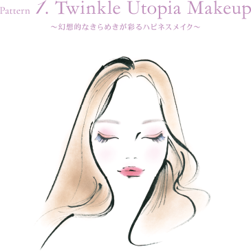 Pattern 1. Twinkle Utopia Makeup 〜幻想的なきらめきが宿るハピネスメイク〜